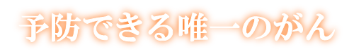 予防できる唯一のがん